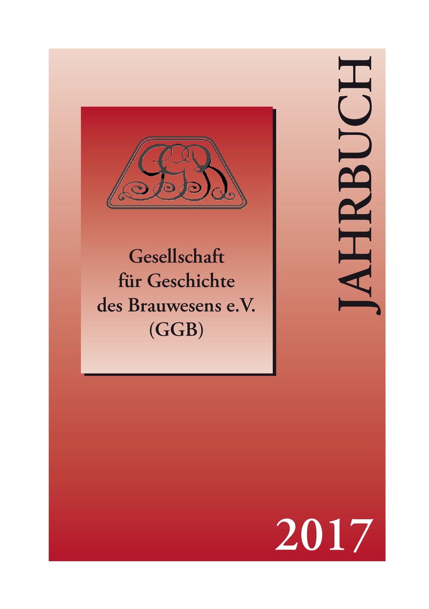 Jahrbuch 2017 der Gesellschaft für Geschichte des Brauwesens e.V. (GGB)